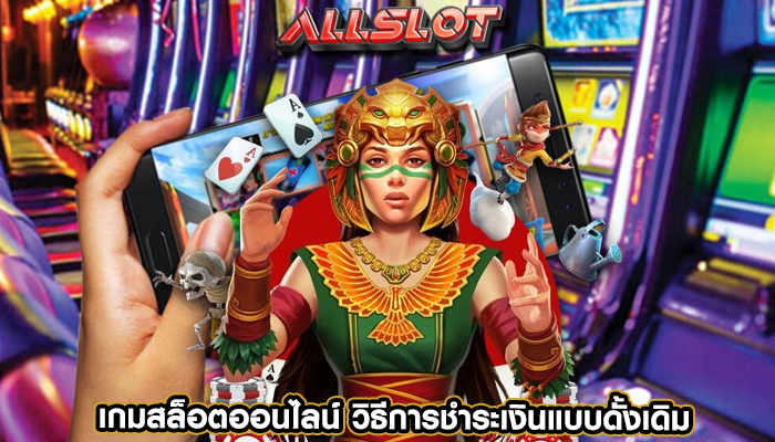 เกมสล็อตออนไลน์ ความเป็นจริงเสมือนต่อวิธีการชำระเงินแบบดั้งเดิม