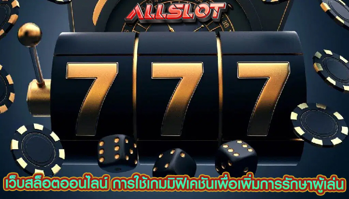 เว็บสล็อตออนไลน์ การใช้เกมมิฟิเคชันเพื่อเพิ่มการรักษาผู้เล่น