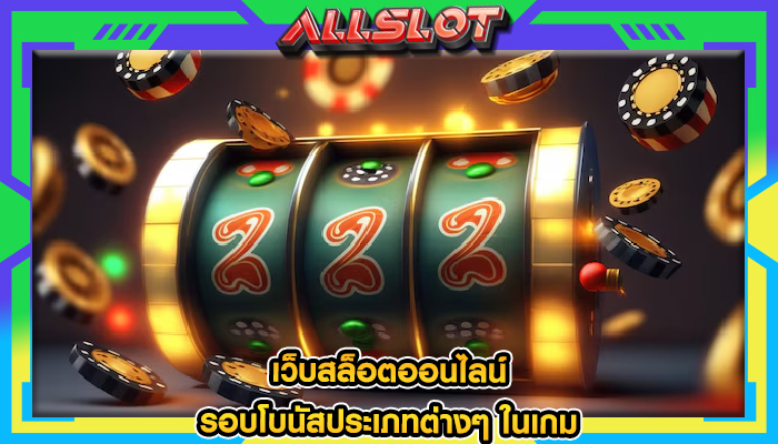 เว็บสล็อตออนไลน์ รอบโบนัสประเภทต่างๆ ในเกม