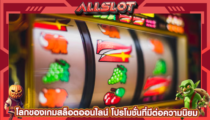 โลกของเกมสล็อตออนไลน์ โบนัสและโปรโมชั่นที่มีต่อความนิยมของเกม