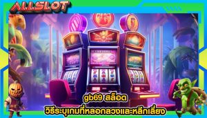 gb69 สล็อต วิธีระบุเกมที่หลอกลวงและหลีกเลี่ยง