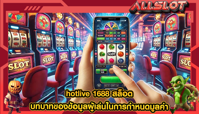 hotlive 1688 สล็อต บทบาทของข้อมูลผู้เล่นในการกำหนดมูลค่า