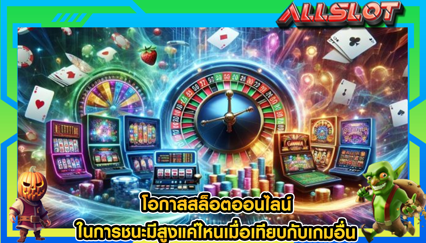 โอกาสสล็อตออนไลน์ ในการชนะมีสูงแค่ไหนเมื่อเทียบกับเกมอื่น