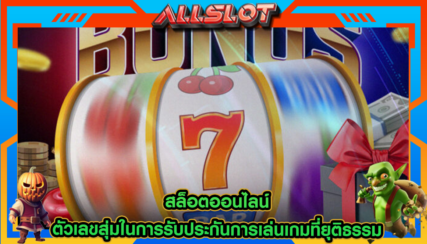 สล็อตออนไลน์ ตัวเลขสุ่มในการรับประกันการเล่นเกมที่ยุติธรรม