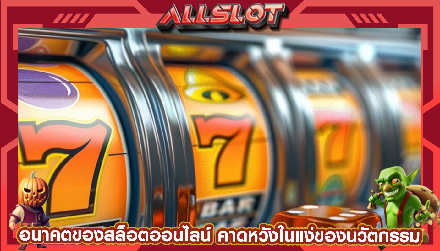 อนาคตของสล็อตออนไลน์ คาดหวังในแง่ของนวัตกรรมและเทคโนโลยี